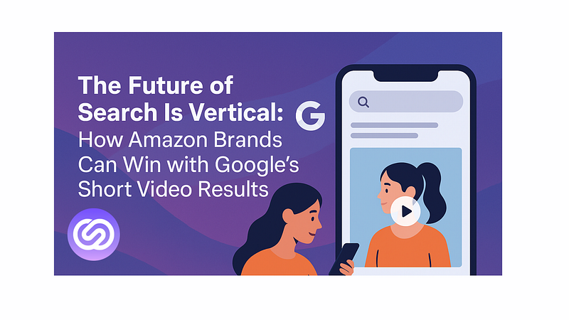 The Future of Search Is Vertical: How Amazon Brands Can Win with Google’s Short Video Results