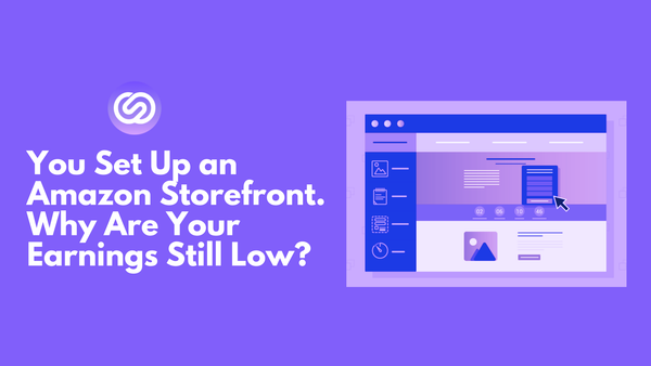 You Set Up an Amazon Storefront. Why Are Your Earnings Still Low?